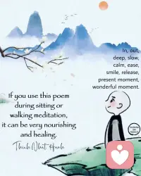 #活在此时此刻#
吸，呼
深，慢
平靜，自在
微笑，放下
當下一刻，美妙時刻。
如果你在靜坐或行禪時用這首詩，會非常滋養和療癒。
～～一行禪師配图