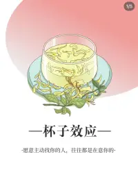 杯子效應
心理學中有個杯子效應
它指的是兩個人在一起的時候，可以試著把自己的杯子放在對方的杯子較近的地方
如果對方不抗拒我們的進一步行為，不會和我們保持一個安全距離
那么就說明對方不會對我們有戒備
可以進一步發展彼此的關系配圖