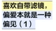 喜欢自带滤镜，偏爱本就是一种偏见