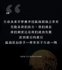 生命，從不曾離開過孤獨而獨立存在
無論是我們的出生、我們的成長
還是我們的相愛，亦或是成功失敗
直到生命最后的最后
孤獨，猶如影子一樣存在于生命一隅配圖