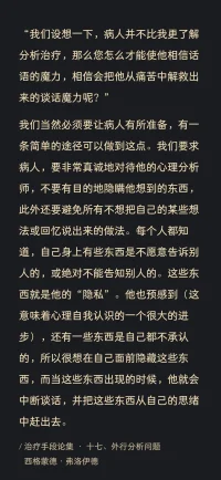 如何才能讓來訪和相信談話可以把他從痛苦中解救出來呢？并規(guī)律長期的進行心理分析？
我們當(dāng)然必須要讓來訪者有所準(zhǔn)備，有一條簡單的途徑可以做到這點。
我們要求來訪者，要非常真誠地對待他的心理分析師，不要有目的地隱瞞他想到的東西。
此外還要避免所有不想把自己的某些想法或回憶說出來的做法。
每個人都知道，自己身上有些東西是不愿意告訴別人的，或絕對不能告知別人的。這些東西就是他的“隱私”。
他也預(yù)感到（這意味著心理自我認(rèn)識的一個很大的進步），還有一些東西是自己都不承認(rèn)的，所以很想在自己面前隱藏這些東西。
而當(dāng)這些東西出現(xiàn)的時候，他就會中斷談話，并把這些東西從自己的思緒中趕出去。
也許來訪者會就此發(fā)現(xiàn)一個非常奇怪的心理過程的開始，也就是必須在自己面前掩蓋一個自己的想法。配圖