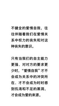 情感咨詢

不健全的愛情自我，往往伴隨著我們在愛情關系中權力的喪失和對這種喪失的意識。

只有當我們的自主能力更強、對對方的要求更少時，“愛情自我” 才不會成為關系中的沖突所在、才不會成為時時感到饑渴和不足的黑洞，才會成為愛的來源！配圖