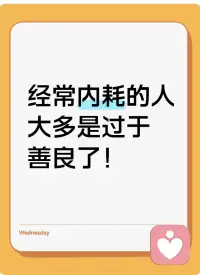 ??經(jīng)常內(nèi)耗自己的人
就是因為太有良心了

?也就是說
越善良的人
越容易內(nèi)耗
?他們在生活中
都是挺好的人
待人和氣，不爭不搶

?也正因為這樣的性格
遇到什么事
可能并不是自己的錯
卻總是自責(zé)

?工作上
善良的人
總是干活最多的那個

可領(lǐng)功勞的時候
卻總是被人搶

?在家里
善良的人忙里忙外
照顧一家老小吃喝
可但凡有個做的不好
就思來想去
自責(zé)好幾天

?做人
是應(yīng)該有良心
但不能善良過度

更別用良心來折磨自己
?你要知道
我們的善良
是有底線的

守住自己的底線
先讓自己快樂起來
才能有精力對別人好！