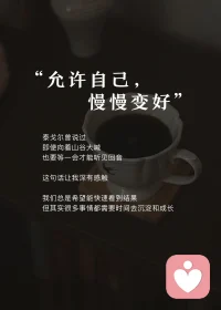 “允许自己，
慢慢变好”

泰戈尔曾说过
即使向着山谷大喊
也要等一会才能听见回音
这句话让我深有感触
我们总是希望能快速看到结果
但其实很多事情都需要时间去沉淀和成长配图