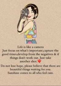 Life is like a camera，Just focus on what's important,capture the good times,develop from the negatives & if things don't work out.Just take another shot.
Do not lose hope, please believe that there are beautiful things waiting for you. Sunshine comes to all who feel rain.配圖