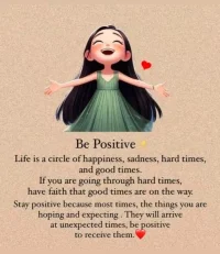 Be Positive
Life is a circle of happiness, sadness, hard times,and good times.If you are going through hard times, have faith that good times are on the way. Stay positive because most times, the things you are hoping and expecting, They will arrive at unexpected times, be positiveto receive them.
要樂觀
人生就是一個快樂、悲傷、艱難、美好的循環，如果你正在經歷艱難的時期，請相信好日子就在前方。保持積極，因為大多數時候，你所希望和期待的東西，他們會在意想不到的時候出現，要樂觀地去迎接他們。配圖