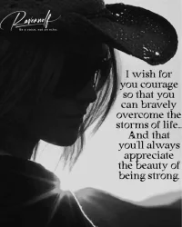 I wish for you courage so that you can bravely overcome the storms of life..
And that you'll always appreciate the beauty of being strong.
我祝愿你有勇氣，這樣你才能勇敢地戰(zhàn)勝生活的風(fēng)暴.并且會(huì)一直欣賞堅(jiān)強(qiáng)的美。配圖