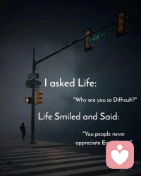 I asked Life:Why are you so Diffcult?
Life Smiled and Said:You people never appreciate Easy things.
我問生活：“你為什么這么難？”
生活微笑著說：“你們這些人從不感激容易的事情。”配圖