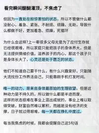 當你學不進去、玩不盡興、睡不踏實、暴飲暴
食。渾身不對勁，吃飯也毫無規律。
你渴望出人頭地卻又很難做到安心學習，看到別人事業風生水起，你就感到焦慮不安，每次下定決心改變，第二天又開始逃避，總是行動不起來。
如果你刷到這篇筆記，我想對你說每個年齡段都有每個年齡段的壓力，希望我們都能頂住生活的壓力好好生活。
我知道你最近很累，但請一定要堅持下去，不要太著急，學會調節好自己的情緒。
就算你最大的愿望不能實現，并且你為此而消沉， 但你畢竟已經朝著這個巨大的目標做出了嘗試，這在將來一定會成為你的某種力量。
我不知道你現在是怎樣的心情。如果你因心愿沒有實現，而正在心灰意冷，那么我希望你知道這都是暫時的。
人也不可能一直都處于逆境，否到極點，好運就會接踵而至。配圖