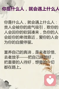 貴人會被你的底氣吸引，欺你的人會因你的軟弱湊來，
負你的人會趁你卑微靠近，愛你的人會為你自愛停留。