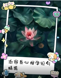 治愈系心理學短句精選
1. 真正治愈心靈的, 往往不是外界的言語, 而是內(nèi)心深處的自我和解
2. 你的內(nèi)心藏著無盡的力量, 相信自己, 你能戰(zhàn)勝一切困難
3. 讓過去的過去, 讓未來的到來, 我們的心靈終將得到療愈
4. 追求寧靜,切記勿過度窺視他人
5. 幸福不在境遇,而在心態(tài)
6. 無需指責, 你曾困于迷霧, 也值得溫柔以待
7. 放慢腳步吧, 無需每件事都苛求完美, 不必事事盡心到折磨自己
8. 學會放手,不為難自己
9. 溫柔言語,滋養(yǎng)心田
10. 心有所愛, 便是心靈最好的時光
11. 笑對人生, 方顯勇者本色配圖