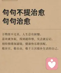 萬物皆不完美，

人生總有缺憾。

喜歡就爭取，

得到就珍惜，

失去就忘記。

別給情緒加濾鏡，

健康快樂即頂配。

敬歲月，敬自由，

敬千萬次縫補生活的自己。配圖