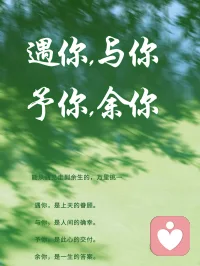 人海是旷野，你是归途。

孤独是常态，而你是最温柔的意外。

【遇你】

没有预兆，不早不晚。

仓央嘉措说除了生死皆是闲事，

可偏偏遇见你这件“闲事”，我记了一辈子。

原来所有的等待，都是为了这一刻的改写。

【与你】

真正打动人的，从来不是誓言，而是陪伴。

是三餐四季，是超市里的酱油，是那句“还有我”。

钱钟书说，遇见你之后，我没想过别人。

与你，就是把平淡的日子，过成期待。

【予你】

爱到深处，是倾尽所有，还觉不够。

予你坦诚，让你不必猜测；予你偏爱，让你与众不同。

张爱玲说因为懂得所以宽容，

予你，是我最干净的真心，不计得失，只管奔赴。

【余你】

走过悸动与踏实，最后只剩一个心愿——余生是你。

林语堂烧掉婚书，那是我见过最笃定的深情。

从青丝到白发，你在，便是意义。

遇你，是上天的眷顾。
与你，是人间的确幸。
予你，是此心的交付。
余你，是一生的答案。

八个字，四段路，一辈子，一个你。

这世间最好的情书，念起来，刚好是你的名字。