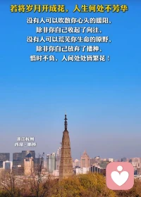 没有人可以吹散你心头的暖阳，除非你自己收起了向往，
没有人可以荒芜你生命的原野，除非你自己放弃了播种，
惜时不负，人间处处皆繁花！配图