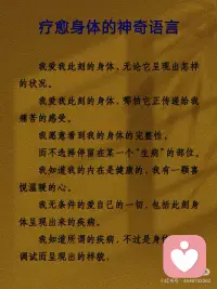 疗愈身体的神奇语言
有时候，疗愈不是“对抗”，而是“接纳”。
这组语言我反复看了很多遍，
每次读完，心里都会安静下来。
分享给此刻可能需要它的你——
慢慢读，不用着急。
可以在睡前，也可以在清晨，
找一个舒服的姿势，
让这些话像水一样流过身体。
你会发现，
当你不再抗拒“不舒服”，
当你愿意和身体好好说话，
它真的会给你回应。
今天，试着对身体说一句：
“谢谢你，陪我到现在。”配图