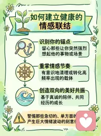 别再被 “心锚” 锁住！建立健康亲密关系指南
有没有过这样的瞬间：听到一首老歌🎵、闻到一种熟悉气味、路过某个街角，那些本以为放下的回忆，突然带着强烈情绪，把你拽回过去。
在心理学里，这就是 “心锚”✨，它不是玄学，而是大脑记忆与情感联结的奇妙机制。在亲密关系中，深刻情感体验和特定载体（一句话、一个动作、一件物品）反复绑定，就会在潜意识种下 “锚点”。
了解 “心锚”，不是为了操控，而是为清醒。很多姐妹在感情里无法自拔、依赖成瘾，有时并非对方无可替代，而是对方在你情感世界，悄悄植入太多触发美好感受的 “心锚”。一旦联系中断，这些 “锚点” 自动播放，带来如戒断般的思念与痛苦😖。
那么，怎么建立清醒又健康的情感联结呢🧐？
1️⃣识别你的 “锚点”：留意那些让你突然强烈想起他的事物或场景，比如某家餐厅🍴、某种天气。识别是清醒第一步。
2️⃣重掌情感节奏：若关系结束且让你痛苦，有意识 “清理” 或 “转化” 高频出现的载体。这不是绝情，是给自己创造新心理空间。
3️⃣创造双向美好 “共振”：健康关系，是双方自然在彼此生命留下积极印记。基于真诚陪伴、共同成长，还有那些让彼此变好的 “第一次” 和温暖仪式感🥰。警惕急切、单方面、让你情绪大幅波动的刻意行为。
真正稳固的亲密关系，无需技巧性 “植入”，而是两颗心在真实共振中，自然刻下的健康印记。它让你安心，而非患得患失；它滋养你，而非消耗你💖。
愿姐妹们都能识别光影，智慧选择并创造照亮彼此、共同成长的情感联结呀💕配图