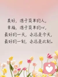 美好，源于简单的人，幸福，源于简单的心
美好，源于简单的人，幸福，源于简单的心，最好的一天，永远是今天，最好的一刻，永远是此刻，时间是公平的，心在哪，时间在哪，行动在哪，收获就在哪。配图