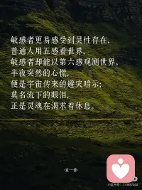 抑郁，是灵性在觉醒」
🌲
抑郁常源于情绪的高敏感，
而高敏感正是向内求索的天赋所在。
敏感并非缺陷，而是超然之力，
正如那X光能穿透表象
深度的思虑并非「想太多」，
而是挖掘宝藏的铲子，
自然会比汤勺沉重。
——
🌲
敏感者更易感受到灵性存在。
普通人用五感看世界，
敏感者却能以第六感观测世界。
半夜突然的心慌，
便是宇宙传来的避灾暗示；
莫名流下的眼泪，
正是灵魂在渴求着休息。
——
🌲
只有愚钝者才会一直无忧无虑，
人间恰似一锅水里的青蛙，
傻乐者在温水中不觉险境，
聪慧者早跳出锅直面火苗。
从未抑郁之人并不是幸运，
而是并未长出看透生活的慧眼。
——
🌲
而排毒总会伴着不良反应，
就像手机清理内存时会卡顿，
心灵扫除时也难免感到不畅快。
而你感觉到的疲惫和低落，
实则是心里积压的负面能量，
正在被打包清运的信号。
——
🌲
不必害怕抑郁，
能从低谷重回平地之人，
会更能有能力向上攀登。
只有在黑暗中摸爬滚打，
双眼才会进化出夜视之能。
相信某日的你回首仰望，
会发现曾经陷过的泥坑，
都已筑起了登高的台阶。配图