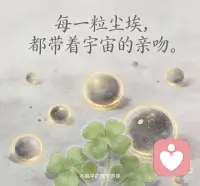 宇宙的爱永远包围我
1. 宇宙的爱，是你与生俱来的呼吸。
2. 星光为笔，银河为墨，写不尽对你的温柔。
3. 你不必寻找爱，因为你就是爱的本身。
4. 风是宇宙的拥抱，光是它的微笑。
5. 每一粒尘埃，都带着宇宙的亲吻。
6.宇宙的爱永远包围我配图