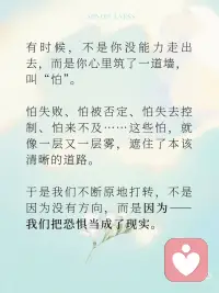 放下恐惧，眼前才会出现道路
有时候，不是你没能力走出去，
而是你心里筑了一道墙，
叫“怕”。
怕失败、怕被否定、怕失去控制、怕来不及……
这些怕，就像一层又一层雾，
遮住了本该清晰的道路。
 
于是我们不断原地打转，
不是因为没有方向，
而是因为——我们把恐惧当成了现实。
 
01｜恐惧，不等于真相
 
你有没有过这样的时刻：
 
在脑海里排练了一百次最坏的结果，
结果现实并没有那么糟；
你以为自己“绝对撑不过去”的那件事，
最后却悄悄过去了。
 
这就是真相：
恐惧，是“尚未发生”的想象，
而不是“正在发生”的事实。
当你开始意识到恐惧只是念头，
而不是预言，
它就不再有束缚你的力量。
 
02｜越想“搞清楚一切”，越会动弹不得
 
很多人说“我不敢开始”，
是因为他们想等一切准备好、风险清零、结果可控——
但生活从来没有“万事俱备”的时刻。
想走出泥沼的人，
必须在“看不见底”的时候，先迈出那一步。
你不放下“我要完全搞懂”的执念，
你就永远走不到那个会“懂”的位置。
 
03｜静观，是看见恐惧的一种方式
 
在静观练习中，我们不是压制恐惧，
也不是强迫自己“积极”或“勇敢”。
我们只是平静地看见它，承认它，和它待在一起。
 
“哦，我现在害怕了。”
“我注意到胸口发紧了，心跳加快了。”
“这是恐惧，它正在出现，也会离开。”
 
恐惧只是来访的客人，
它不会永远住下，
你只要不被它拉走，不被它牵着走，
它就像风一样，吹过而已。
 
🍃 写在最后：
 
人生真正的路，
往往不是你“找到”的，
而是你在放下恐惧之后，
它自己浮现出来的。
 
静下来，呼吸一下。
你不需要马上强大，
你只需要允许自己，
在未知中踏出一步。配图