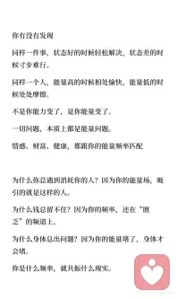 一切问题，真的就是能量问题
情感、财富、健康，都跟你的能量频率匹配
 
为什么你总遇到消耗你的人？因为你的能量场，吸引的就是这样的人。
 
为什么钱总留不住？因为你的频率，还在“匮乏”的频道上。
 
为什么身体总出问题？因为你的能量堵了，身体才会堵。
 
你是什么频率，就共振什么现实。
 
这不是玄学，这是能量法则。你不需要去追钱、追爱、追健康。你只需要调频。频率对了，该来的都会来。配图