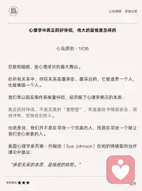 心理学中真正的好伴侣、伟大的爱情是怎样的
恋爱和婚姻，是心理成长的最大舞台。
 
在所有关系中，伴侣关系是最亲密、最深远的，它能滋养一个人，也能摧毁一个人。
 
我们常以现实条件来衡量伴侣，却忽略了心理学揭示的本质：
 
真正的好伴侣，不是完美的理想型，而是能给予情感安全、容纳冲突、支持成长的人。
 
也就是说，我们并不是在寻找一个完美的人，而是在寻找一个能让我们安心依靠的人。
 
美国心理学家苏珊·约翰逊（Sue Johnson）也在她的情绪取向治疗理论中提出：
 
亲密关系的本质，是情感的依附。配图
