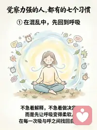 如何培养自己的觉察力
很多人以为，觉察力强的人，
是不生气、不焦虑、不波动。
 
其实不是。
真正的觉察，
不是没有情绪，
而是在情绪出现时，能早一点看见：
我正在被触动。
 
很多内耗，
都来自太快进入“自动反应”。
别人一句话，
你立刻开始解释、委屈、防御。
 
事情没按预期发生，
大脑马上预演最坏结果。
情绪一来，
又开始责怪自己：
“我怎么又这样？”
 
但这些反应，
不一定是事实，
只是旧模式被启动了。
 
觉察力强的人，通常有这7个习惯：
 
① 混乱时，先回到呼吸
② 反应前，先观察自己
③ 把情绪当作信号，而不是敌人
④ 不跟着他人的节奏起舞
⑤ 在独处里听见真实渴望
⑥ 用温柔的目光看待自己和他人
⑦ 经常问自己：此刻，我清醒吗？
 
静观练习最珍贵的地方，
不是让你变得永远平静。
 
而是让你慢慢拥有一种能力：
 
在情绪里，看见情绪；
在念头里，看见念头；
在反应前，多出一点空间。
 
真正的清醒，
不是永远不被触动。
 
而是被触动之后，
还能慢慢回到自己。配图