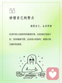 感恩自己，生活更甜
感恩，成就更美好的自己；
爱，是深深地被看见；
感恩自己，就是深深地看见自己。
感恩一路成长的自己，
每一步都值得骄傲。
感恩自己的每一个优点，
让生活更美好。
感恩自己努力养成的每一个好习惯，
这是对自己最好的感恩。
感恩自己的所有情绪，
让自己学习接纳不完美的自己。