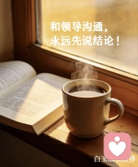 【周二 · 08:00】职场提升
🌙 白玉成长陪伴 · 每日早安
✨ 2026.3.17 周二
 
好好说话，是职场最稳的底气。
和领导沟通，记得先给答案，再讲经过。
不用长篇大论，不用小心翼翼，
重点明确、逻辑清晰，就是最好的专业。
 
✅ 结论 → 原因 → 方案 → 请求支持
 
愿你沟通顺畅，工作顺心，步步进阶✨
我是白玉，陪你慢慢变好💛配图