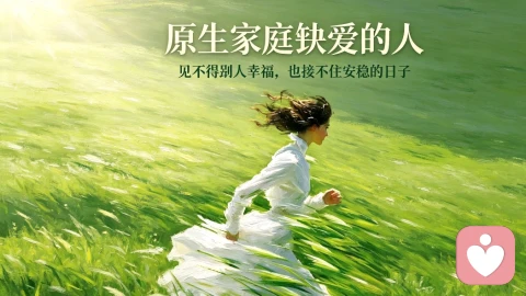 原生家庭缺爱的人,见不得别人幸福,也接不住安稳的日子