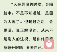 我们终其一生的功课是学会，审视自己，看清自己
我们很多时候不是没有答案，只是不愿意看清自己的内心，要不要和我一起，放下手中这杯脏水，哪怕口渴，也要去寻找真的的甘泉。