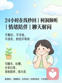 ✨24小时在线｜极速秒回｜树洞倾听｜情绪陪伴｜聊天解闷
不敷衍、不冷场、不消失，消息秒回不等待
可聊天、吐槽、分享日常、深夜陪伴、续火花
温柔耐心、情绪稳定、社恐友好、全程轻松
纯绿色陪伴，不涉低俗，安全可靠，放心下单～配图