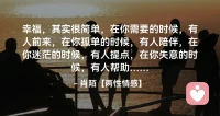 ☘️幸福，其实很简单，在你需要的时候，有人前来，在你孤单的时候，有人陪伴，在你迷茫的时候，有人提点，在你失意的时候，有人帮助…配图