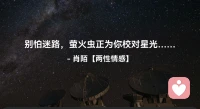 ☘️别怕迷路，萤火虫正为你校对星光…..配图