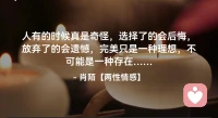 ☘️人有的时候真是奇怪，选择了的会后悔，
      放弃了的会遗憾，完美只是一种理想，
        不可能是一种存在…配图