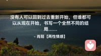 ☘️没有人可以回到过去重新开始，
      但谁都可以从现在开始，
       书写一个全然不同的结局…配图