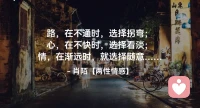 ☘️路，在不通时，选择拐弯；
      心，在不快时，选择看淡；
        情，在渐远时，就选择随意…