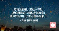 ☘️愿时光能缓，愿故人不散； 
       愿你惦念的人能和你道晚安；
         愿你独闯的日子里不觉得孤单…配图