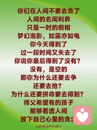 我们做人不要被别人影响，要让自己变得更强大。你是柱子，别人绕着你走；你是鲜花，自招蝴蝶。我们永远不要试图去改变他人，要努力让自己变得越来越优秀，变得越来越善良，越来越慈悲，让自己越来越像菩萨，别人才会尊重你啊。

三伏天，寺院里的草地枯黄了一大片，很难看。小和尚看不过去，对师父说：“师父，快撒点种子吧！”师父答：“不着急，随时。”种子到手了，师父对小和尚说：“去吧。”不料，一阵风吹过来，撒下去的不少种子也被风吹走了不少。小和尚着急地对师父说：“师父，好多种子都被吹飞了。”师父说：“没关系，吹走的都是空的，撒下去也发不了芽，随性。”刚撒完种子，这时，飞来几只小鸟，在土里一阵刨食。小和尚着急对小鸟连轰带赶，然后向师父报告说：“糟了，种子都被小鸟吃了。”师父说：“急什么？种子多着呢，吃不完，随遇。”半夜，一阵狂风暴雨，小和尚来到师父房间，带着哭腔对师父说：“这下完了，种子都被雨水冲走了。”师父答：“冲就冲吧，冲到哪儿都是发芽，随缘。”几天过去了，昔日光秃秃的土地上长出了许多小苗，连没有播种到的地方也有小苗探出了头。小和尚高兴地说：“师父，快来看啊，都长出来了。”师父却依然平静如昔地说：“应该是这样吧，随喜。”（掌声）

这个故事告诉我们大家，做人要不悲不喜、不急不躁，任何事物，得之随缘，失之坦然，学会用一颗平常心处之，你的人生才会圆满吉祥。20230420FH配图