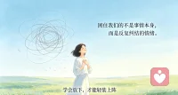 很多时候，困住我们的不是事情本身，而是我们反复纠结的情绪，学会放下，才能轻装上阵。