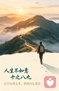 老话讲，人生不如意十之八九。生活本就少有顺风顺水，烦恼和难处总会找上门。不必坐等困境自动消失，也别一味抱怨。山不会主动走向我，那我就主动向山靠近。遇到难事尽力而为，累了就歇一歇。不纠结、不内耗，一步一步往前走，就是最好的心态。