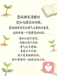 愿我拥有清醒的觉知与稳定的内核
愿我拥有坚定的勇气与柔软的善意
去陪伴每一个想要变好的你
觉知让我不迷茫 内核让我不内耗
勇气让我不退缩 善意让我不冷漠
我不是来拯救你的，我是来陪你一起找回自己的🌟配图