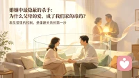婚姻中最隐蔽的杀手：为什么父母的爱，成了我们家的毒药？