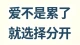 累就放弃的是过客，再苦仍愿坚持的，才是真爱。