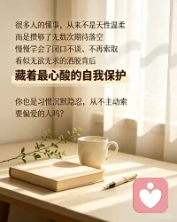 很多人的懂事，从来不是天性温柔，
而是攒够了无数次期待落空，慢慢学会了闭口不谈、不再索取。
看似无欲无求的洒脱背后，藏着最心酸的自我保护。
你也是习惯沉默隐忍，从不主动索要偏爱的人吗？