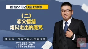 智慧父母课堂系列--2、恋父情结，孩子长大后很难走出的魔咒。